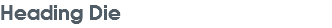 Heading Die
